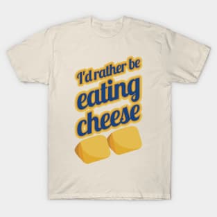 I'd Rather Be Eating Cheese T-Shirt